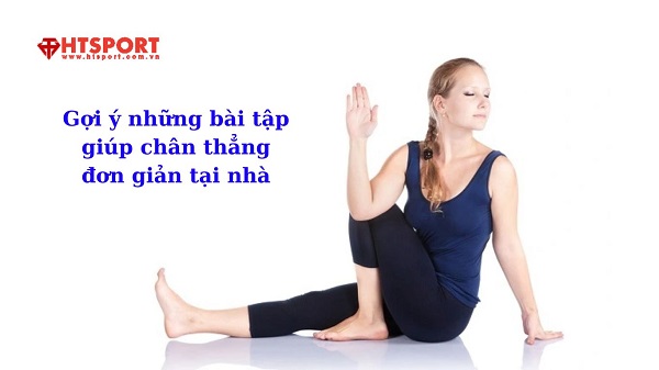 Gợi ý những bài tập giúp chân thẳng đơn giản tại nhà Gợi ý những bài tập giúp chân thẳng đơn giản tại nhà